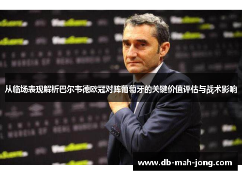 从临场表现解析巴尔韦德欧冠对阵葡萄牙的关键价值评估与战术影响