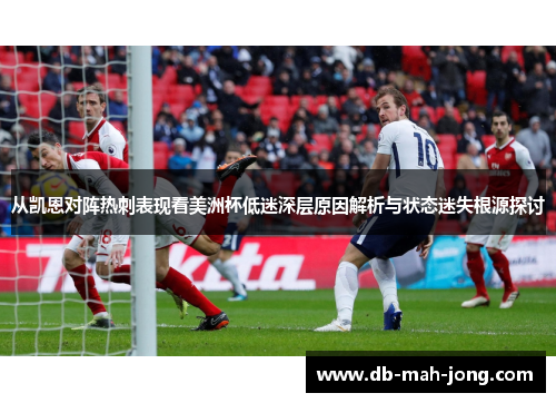 从凯恩对阵热刺表现看美洲杯低迷深层原因解析与状态迷失根源探讨 从凯恩对阵热刺表现看美洲杯低迷深层原因解析与状态迷失根源探讨