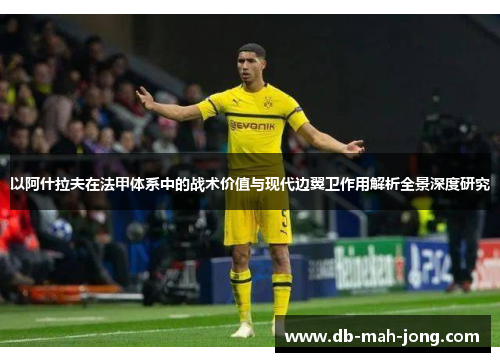 以阿什拉夫在法甲体系中的战术价值与现代边翼卫作用解析全景深度研究 以阿什拉夫在法甲体系中的战术价值与现代边翼卫作用解析全景深度研究