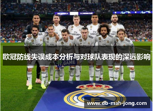 欧冠防线失误成本分析与对球队表现的深远影响 欧冠防线失误成本分析与对球队表现的深远影响