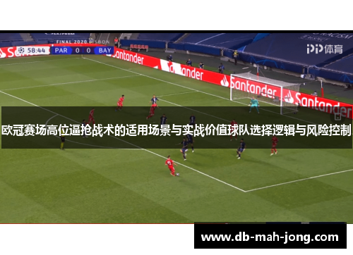 欧冠赛场高位逼抢战术的适用场景与实战价值球队选择逻辑与风险控制 欧冠赛场高位逼抢战术的适用场景与实战价值球队选择逻辑与风险控制